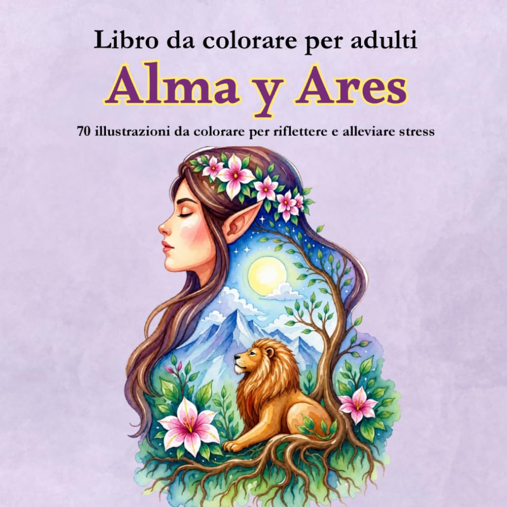 Libro da colorare per adulti : Alma e Ares: 70 illustrazioni rilassanti da colorare per alleviare stress e ansia e ritrovare equilibrio interiore