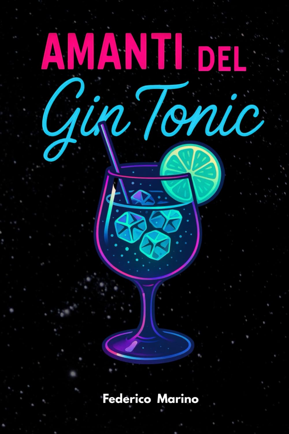 Amanti del Gin Tonic: La Storia, il Giro del Mondo, le Serate a Tema, le Ricette Innovative e la Magia del Mix Perfetto!: 1
