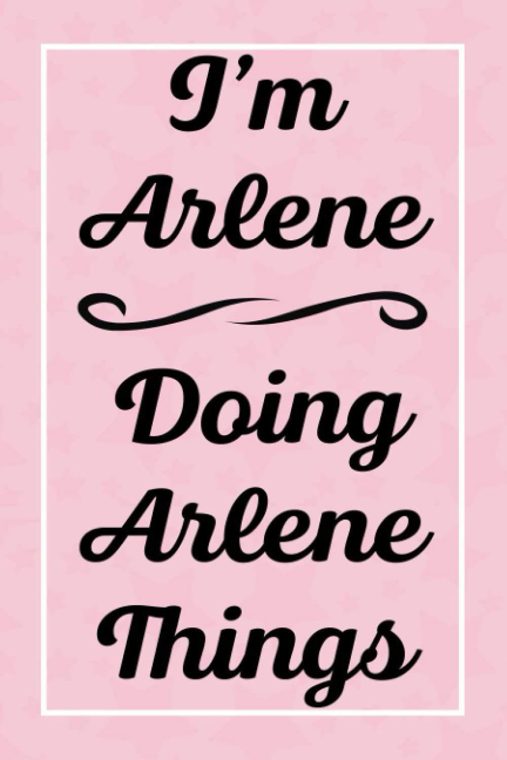I'm Arlene Doing Arlene Things: Perfect for Sketching Drawing Noting and Writing, 120 Pages, 6x9