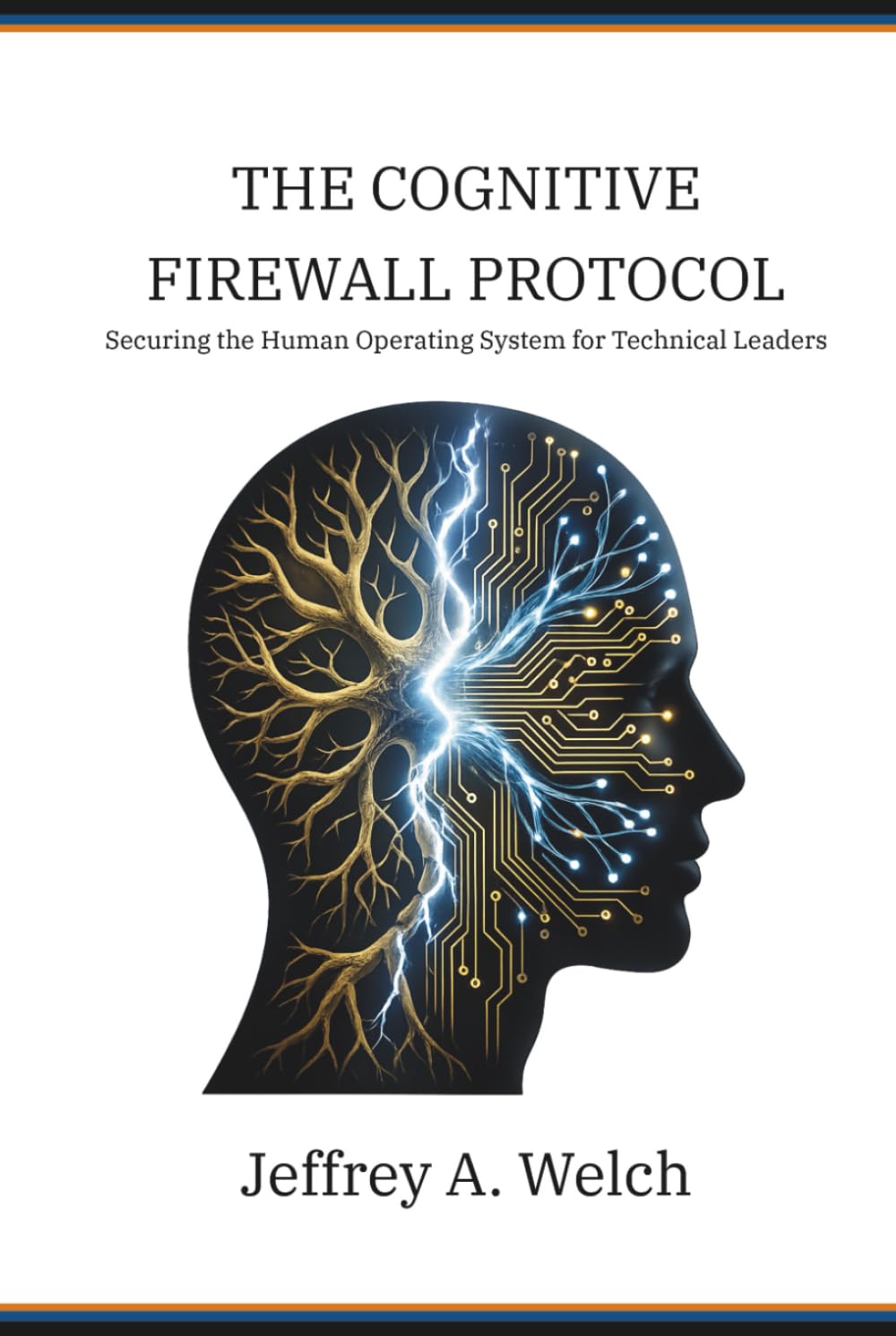 The Cognitive Firewall Protocol: Securing the Human Operating System for Technical Leaders (The Embodied Frontier Series)