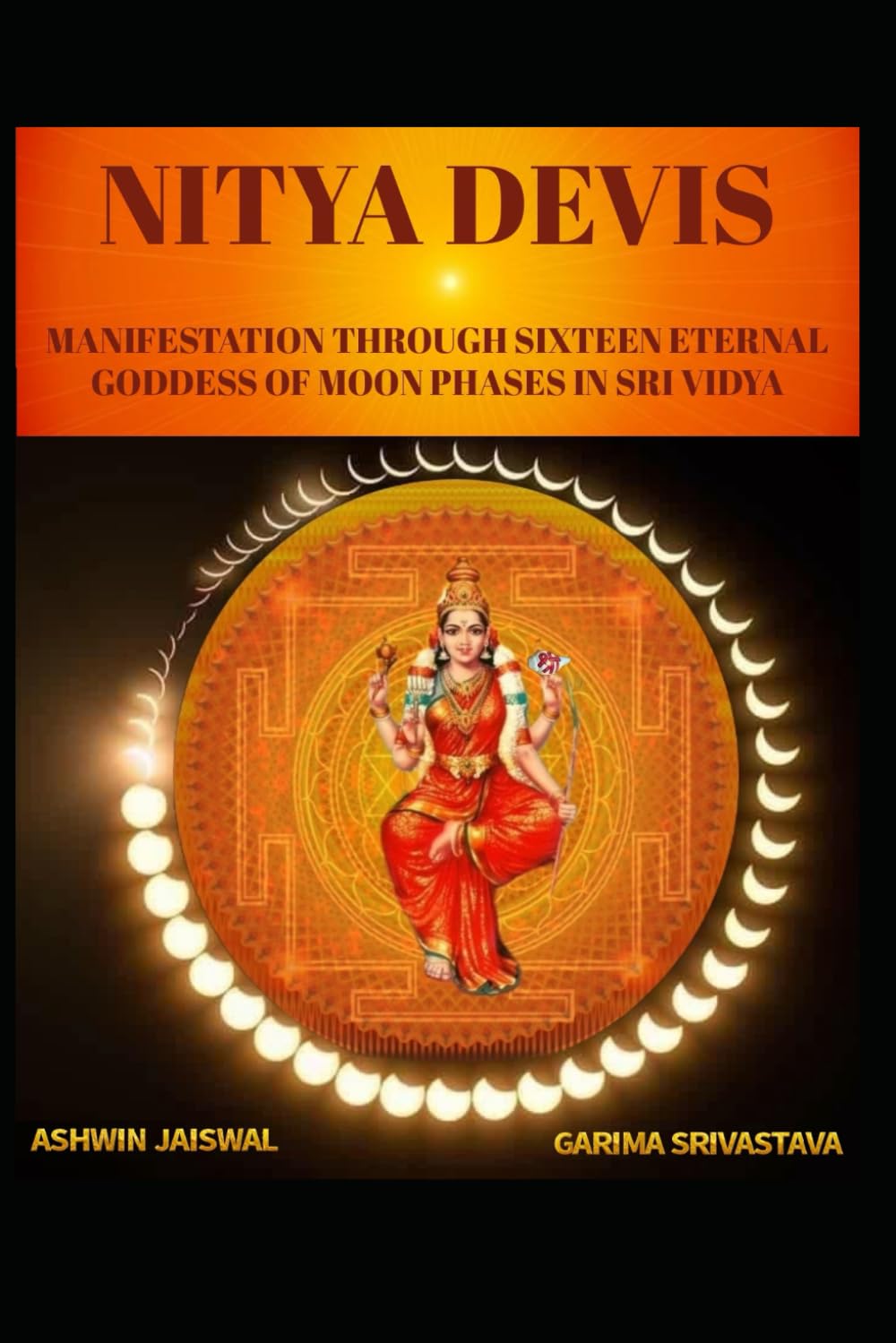 NITYA DEVIS: MANIFESTATION THROUGH SIXTEEN ETERNAL GODDESS OF MOON PHASES IN SRI VIDYA