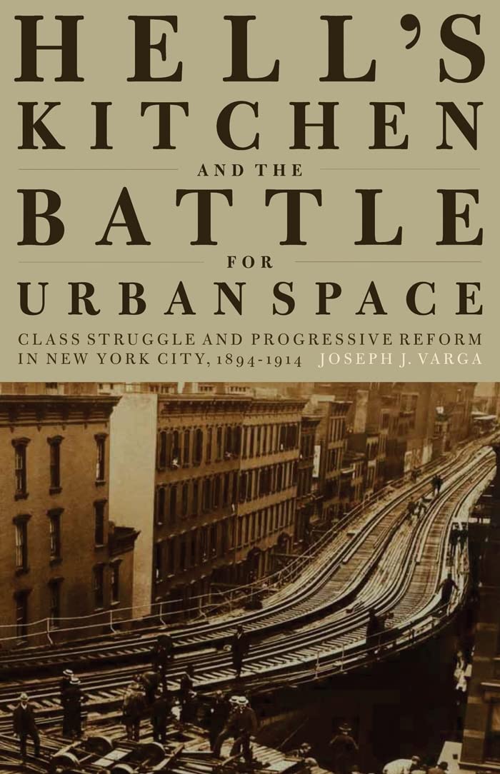 Hell's Kitchen and the Battle for Urban Space: Class Struggle and Progressive Reform in New York City, 1894-1914 Paperback – Big Book, 1 May 2013