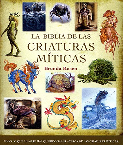 La biblia de las criaturas míticas: Todo lo que siempre has querido saber acerca de las criaturas m