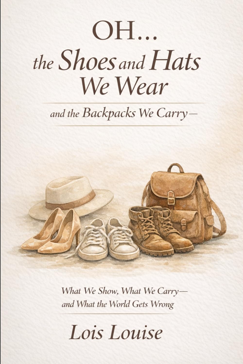 OH… The Shoes and Hats We Wear and the Backpacks We Carry: What We Show, What We Carry—and What the World Gets Wrong
