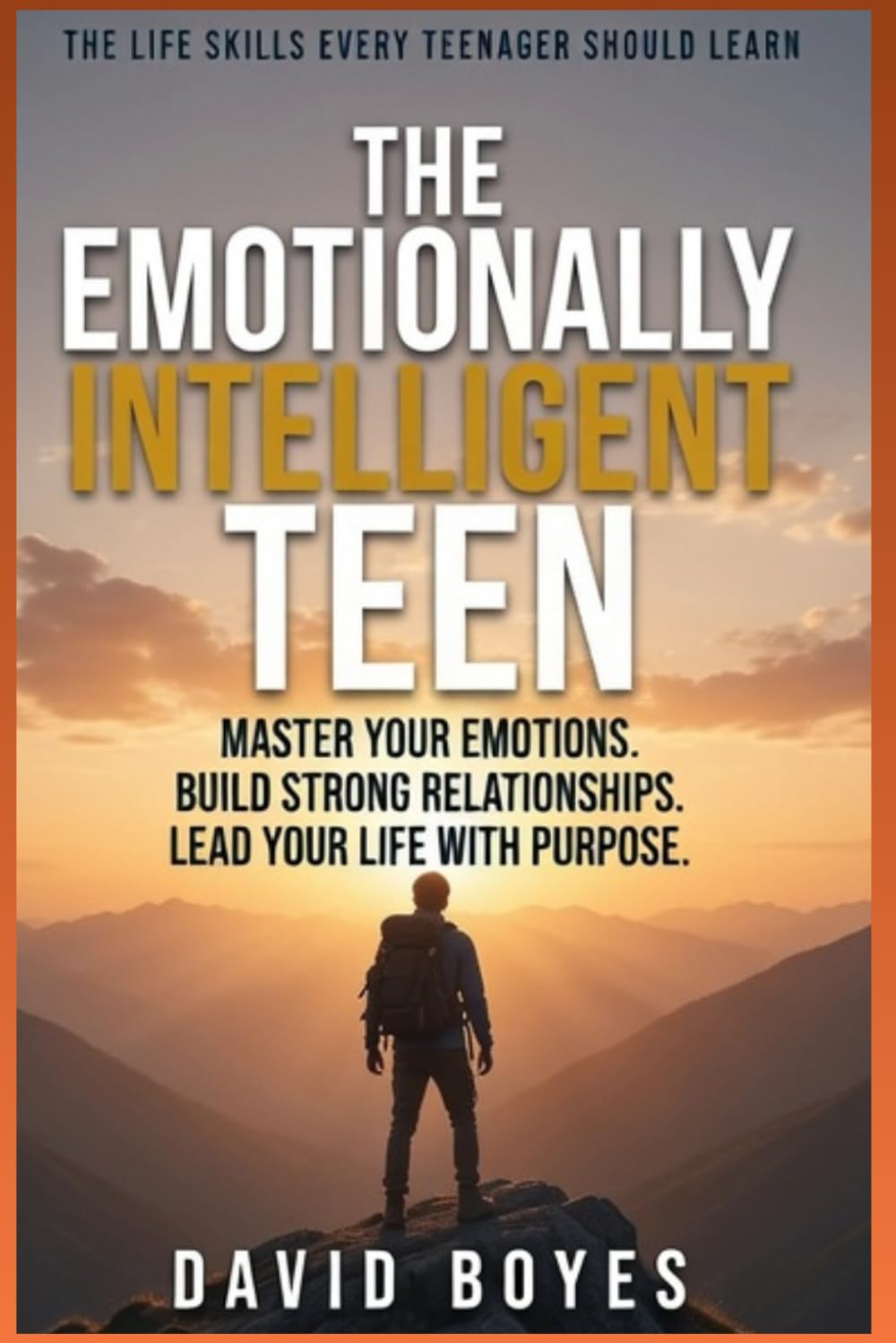 THE EMOTIONALLY INTELLIGENT TEEN: Practical Life Skills Every Teen Needs to Build Confidence, Resilience, and Success
