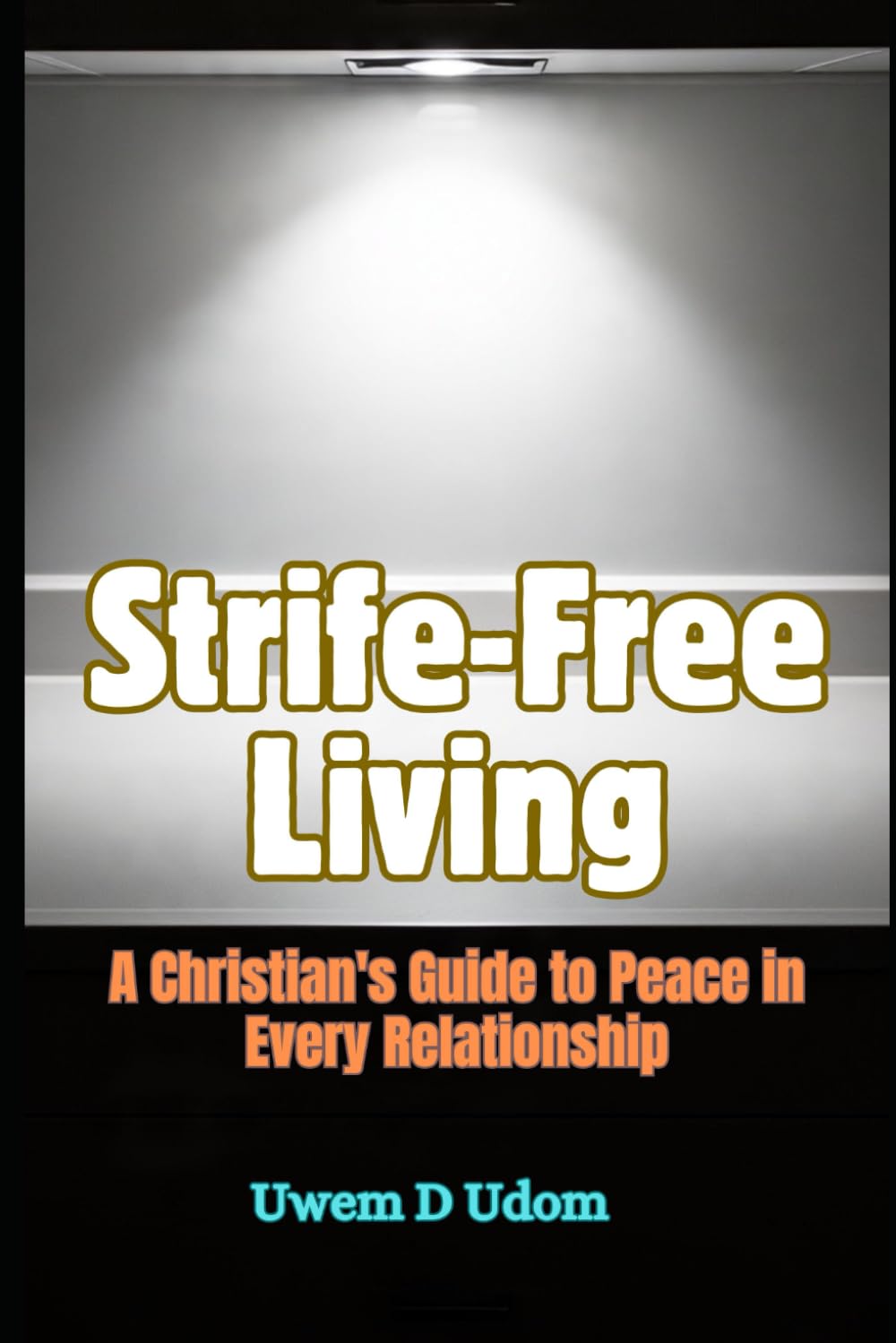 Strife-Free Living: A Christian's Guide to Peace in Every Relationship