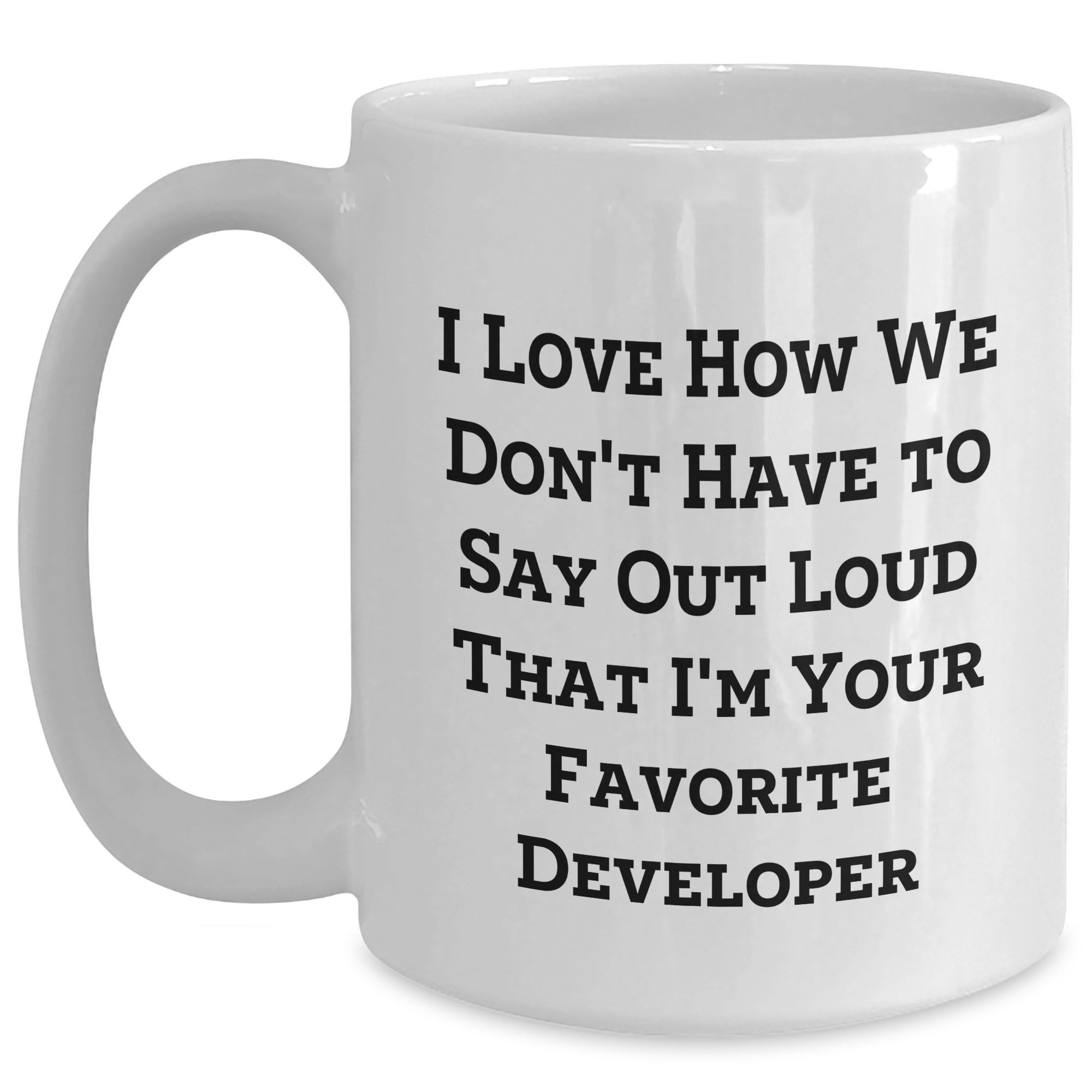 Funny Developer Gifts for Him from Friends - I Love How We Don't Have To Say Out Loud That I'm Your Favorite Developer White Christmas Mug