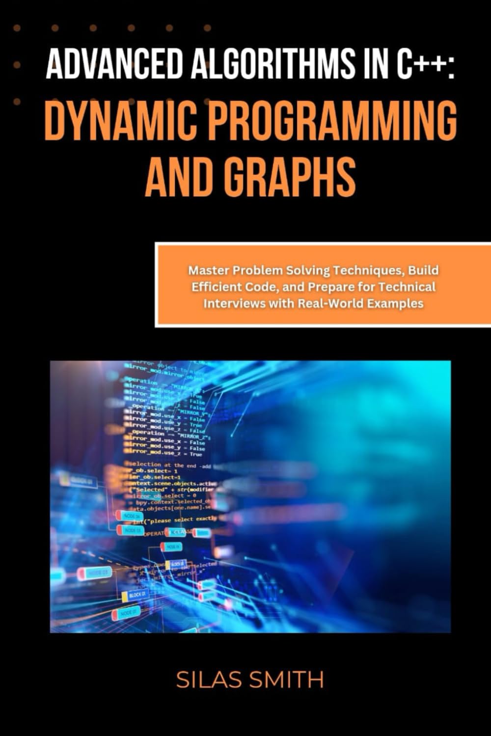 Advanced Algorithms in C++: Dynamic Programming and Graphs: Master Problem Solving Techniques, Build Efficient Code, and Prepare for Technical Interviews with Real-World Examples