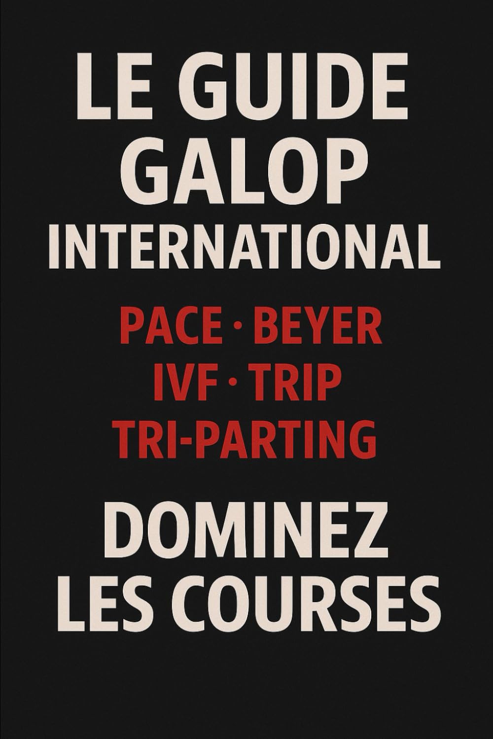 Le Guide Galop International: Les méthodes étrangères enfin expliquées et adaptées aux courses françaises (Méthodes Paris Hippiques)