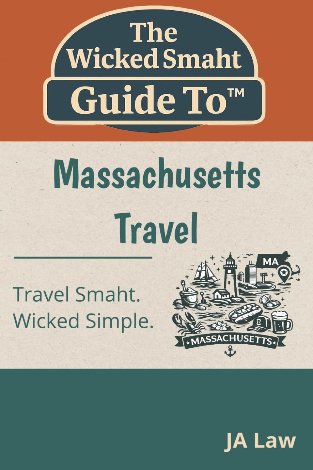 The Wicked Smaht Guide To - Massachusetts Travel: From Revolutionary History to Coastal Escapes: Discover the Best of Massachusetts (The Wicked Smaht Guide To: Travel)