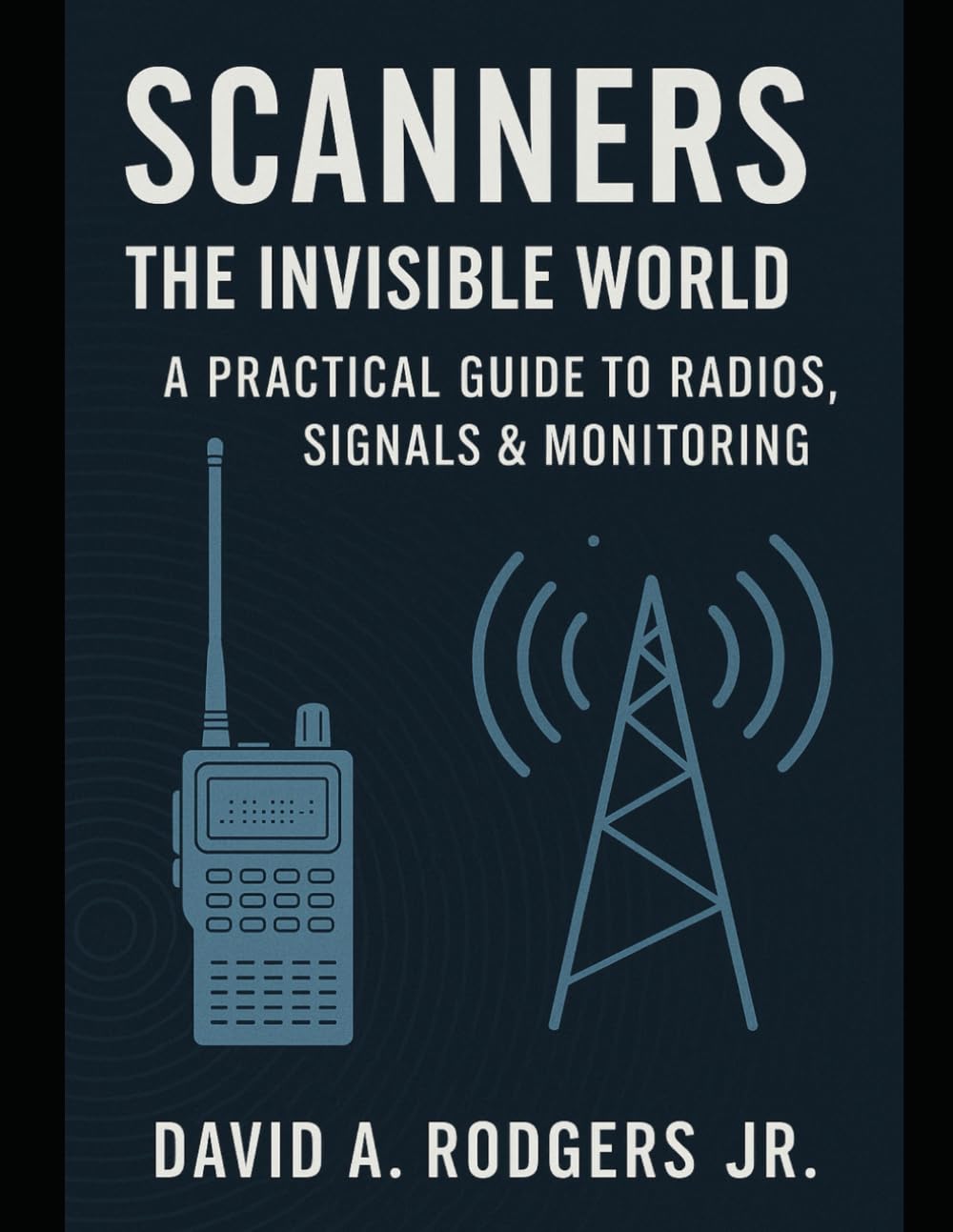 SCANNERS: The Invisible World - A Practical Guide to Radios, Signals & Monitoring (Off-Grid Radio)