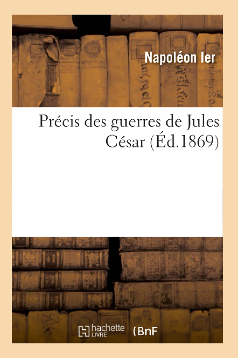 Précis des guerres de Jules César (Éd.1869) (Histoire)
