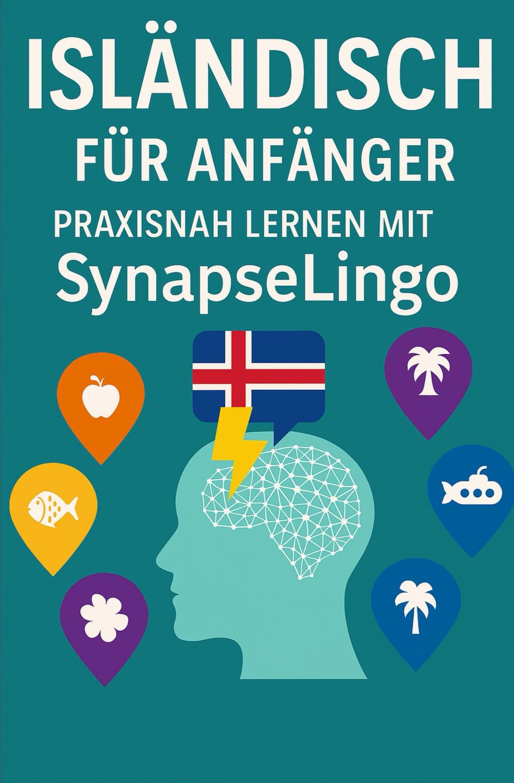 Isländisch für Anfänger: Praxisnah lernen mit SynapseLingo (Isländisch lernen)