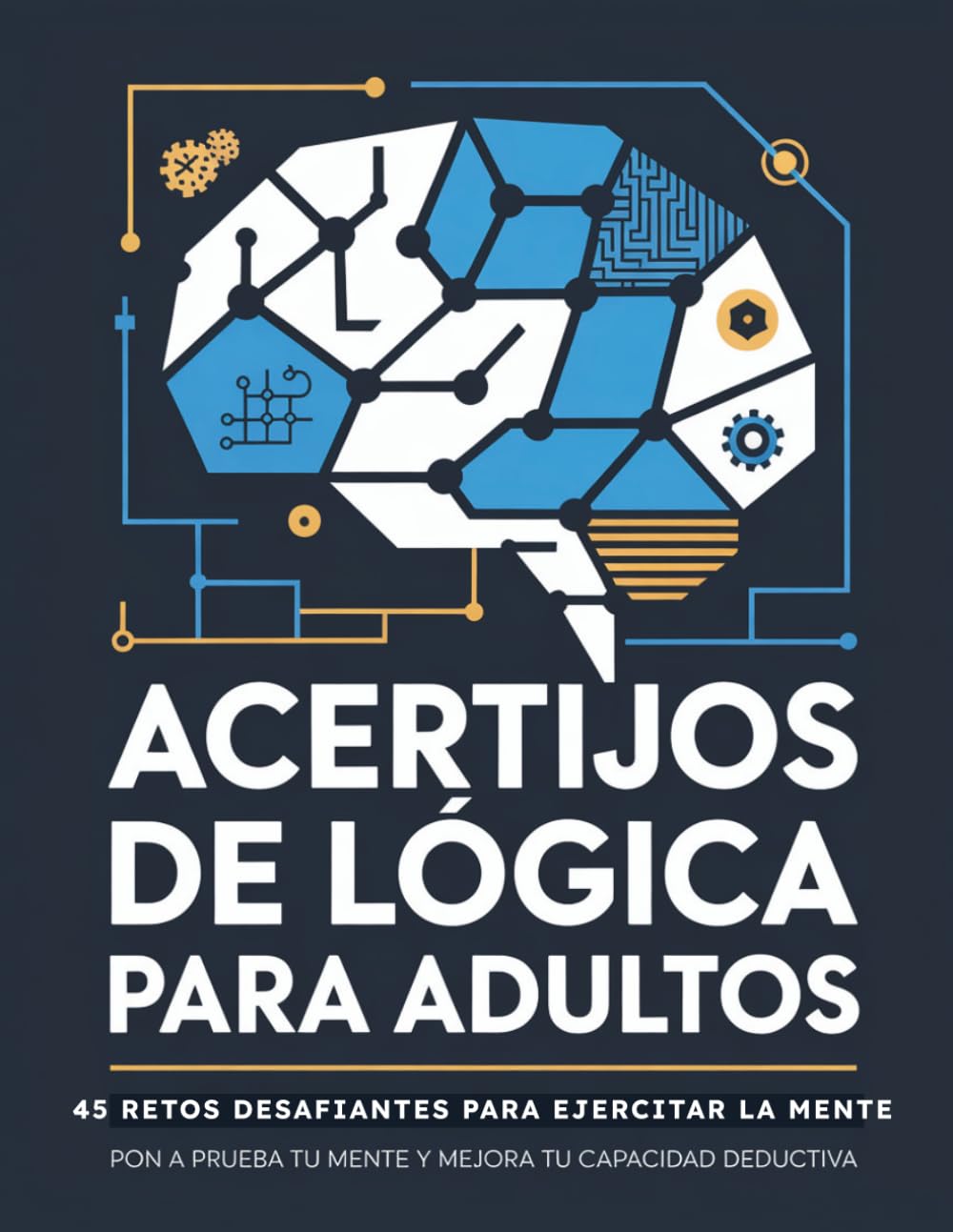 Acertijos de Lógica para Adultos: 45 retos desafiantes para ejercitar la mente — pon a prueba tu mente y mejora tu capacidad deductiva