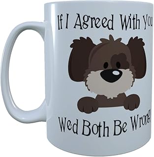 Dog Ceramic Mug - If I Agreed With You We'd Both Be Wrong, Ceramic Mug, Novelty Mug, Coffee Mug, Tea Mug, Dog Mug, Funny Mug, Funny Dog Mug