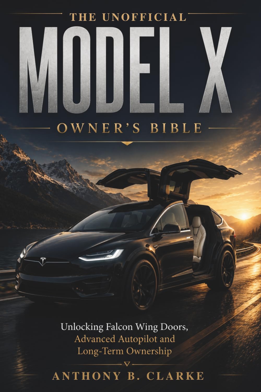 The Unofficial Model X Handbook: Unlocking Falcon Wing Doors, Advanced Autopilot and Long-Term Ownership
