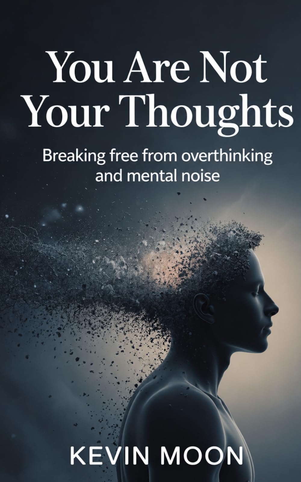 You Are Not Your Thoughts: Breaking Free from Overthinking and Mental Noise