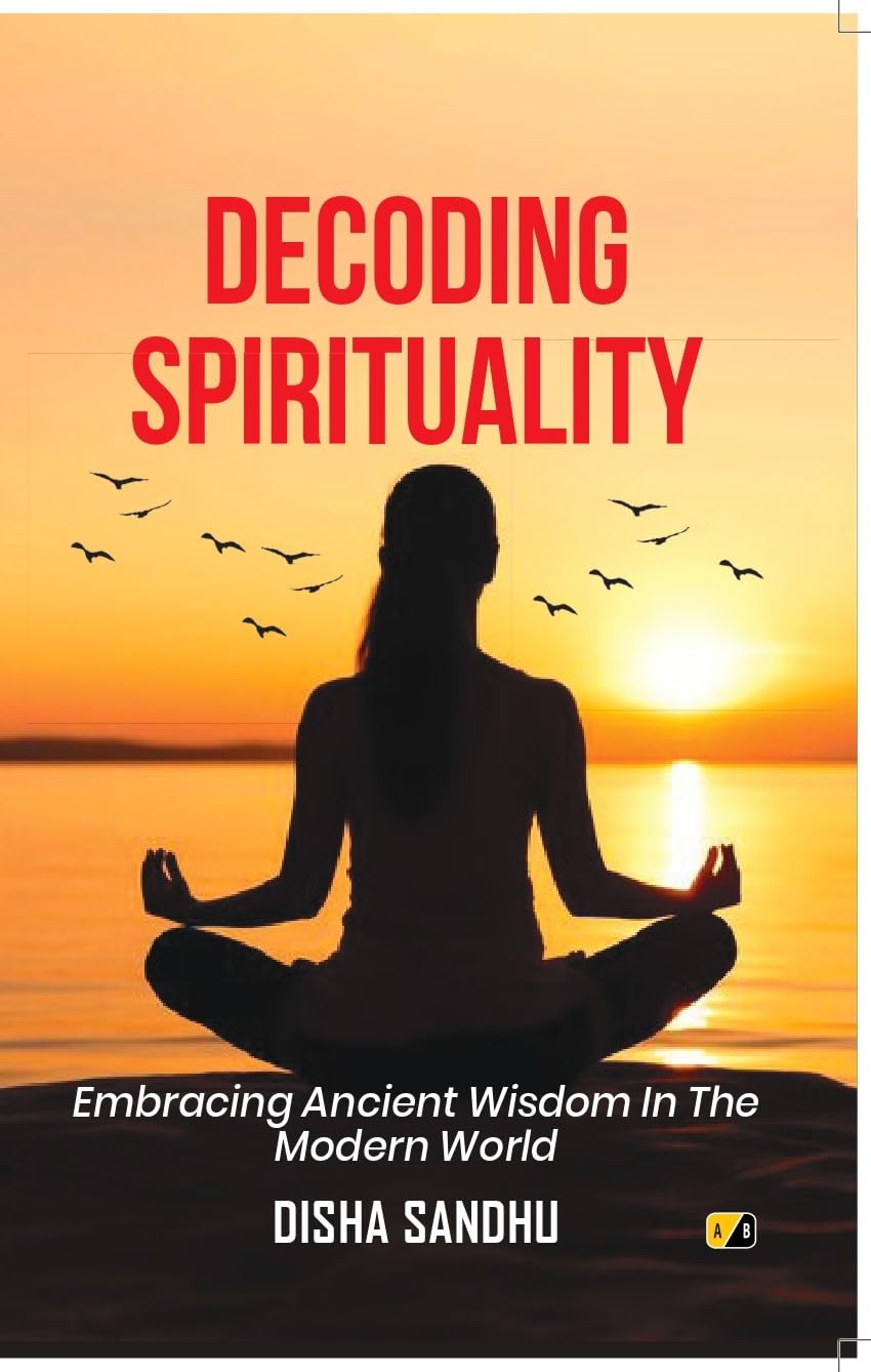DECODING SPIRITUALITY:Embracing Ancient Wisdom In The Modern World