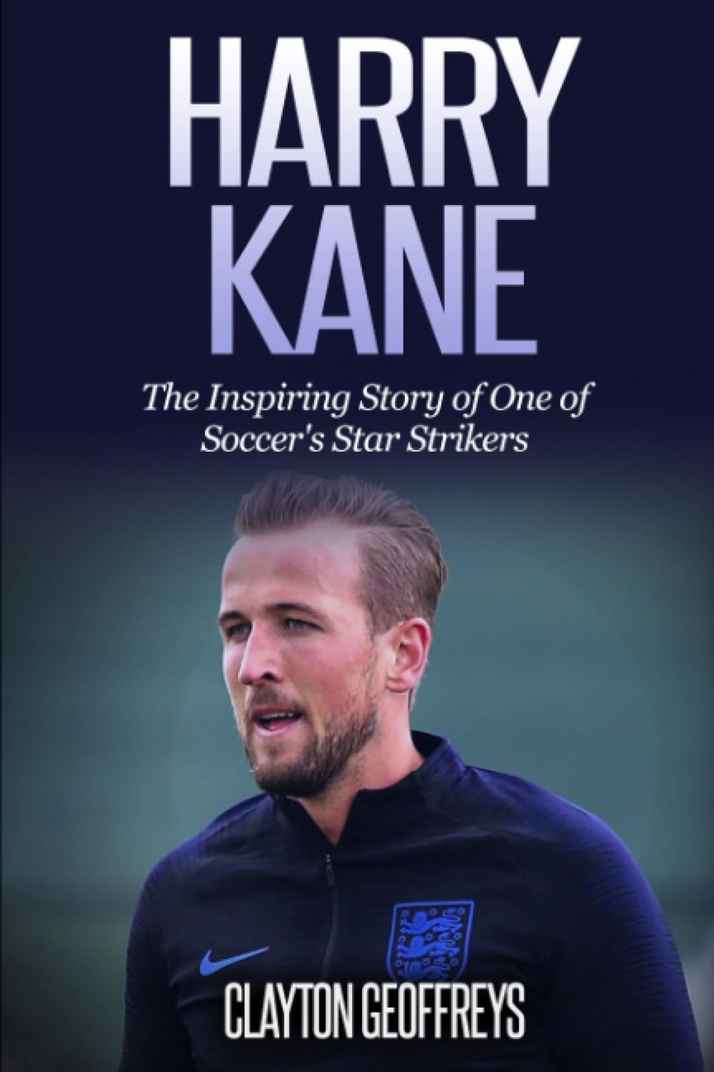 Harry Kane: The Inspiring Story of One of Soccer's Star Strikers (Soccer Biography Books)