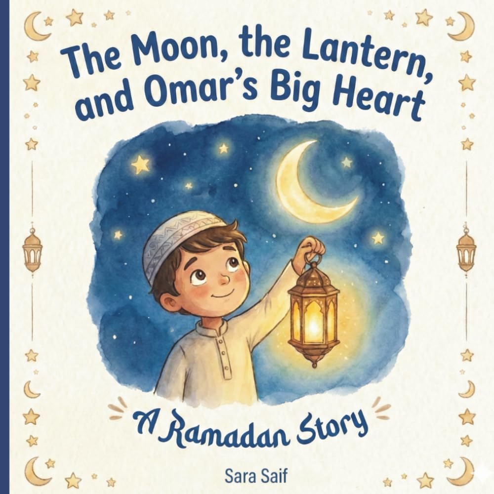 The Moon, the Lantern, and Omar's Big Heart: An Islamic Story Book about Ramadan and Eid al-Fitr for Kids