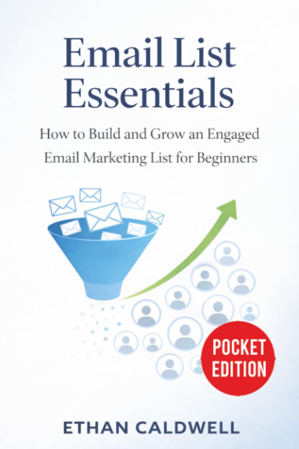 Email List Essentials: How to Build and Grow an Engaged Email Marketing List for Beginners