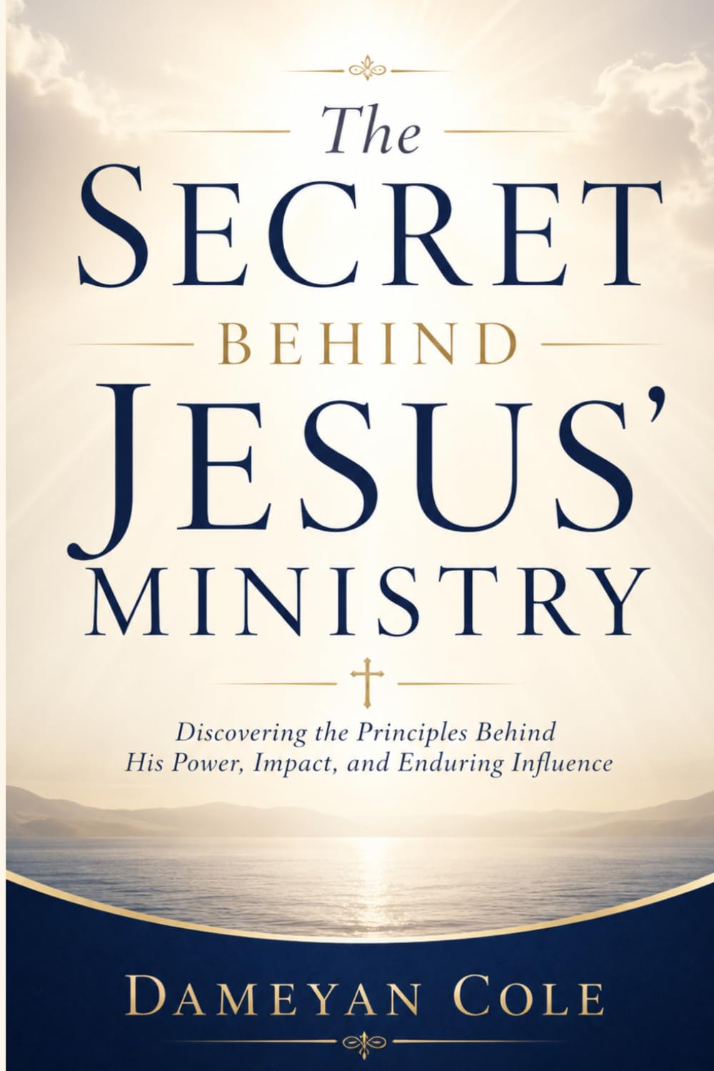 The Secret Behind Jesus' Ministry: Discovering the Principles Behind His Power, Impact, and Enduring Influence