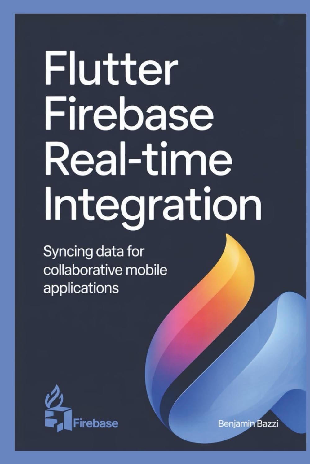 Flutter Firebase Real-Time Integration: Syncing Data for Collaborative Mobile Applications