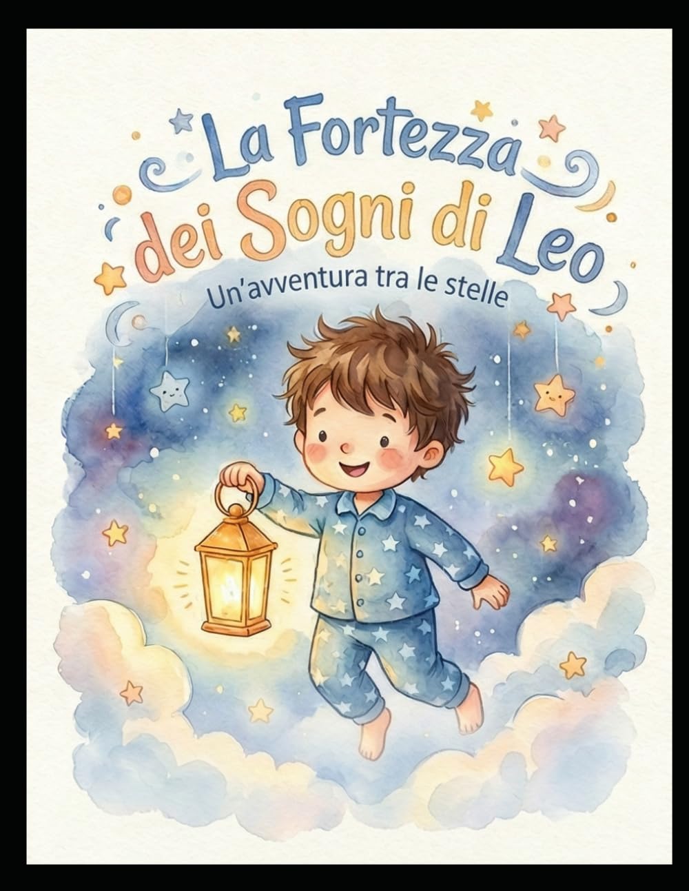 La Fortezza dei Sogni di Leo: Un’avventura magica per sconfiggere la paura del buio e fare sogni d’oro | Libro illustrato per bambini 3-6 anni