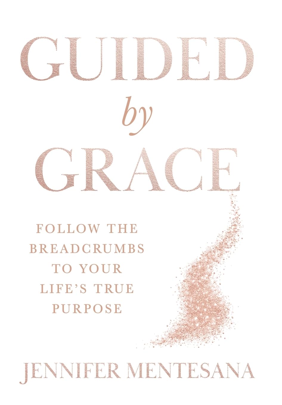 Guided by Grace: Follow the Breadcrumbs to Your Life's True Purpose