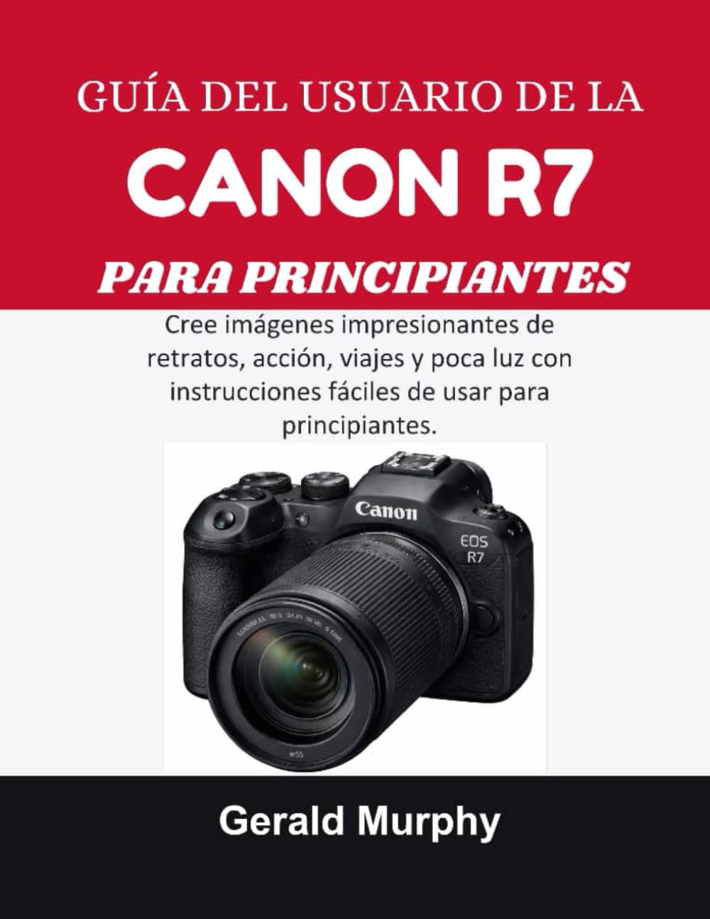 GUÍA DEL USUARIO DE LA CANON R7 PARA PRINCIPIANTES: Cree imágenes impresionantes de retratos, acción, viajes y poca luz con instrucciones fáciles de usar para principiantes.
