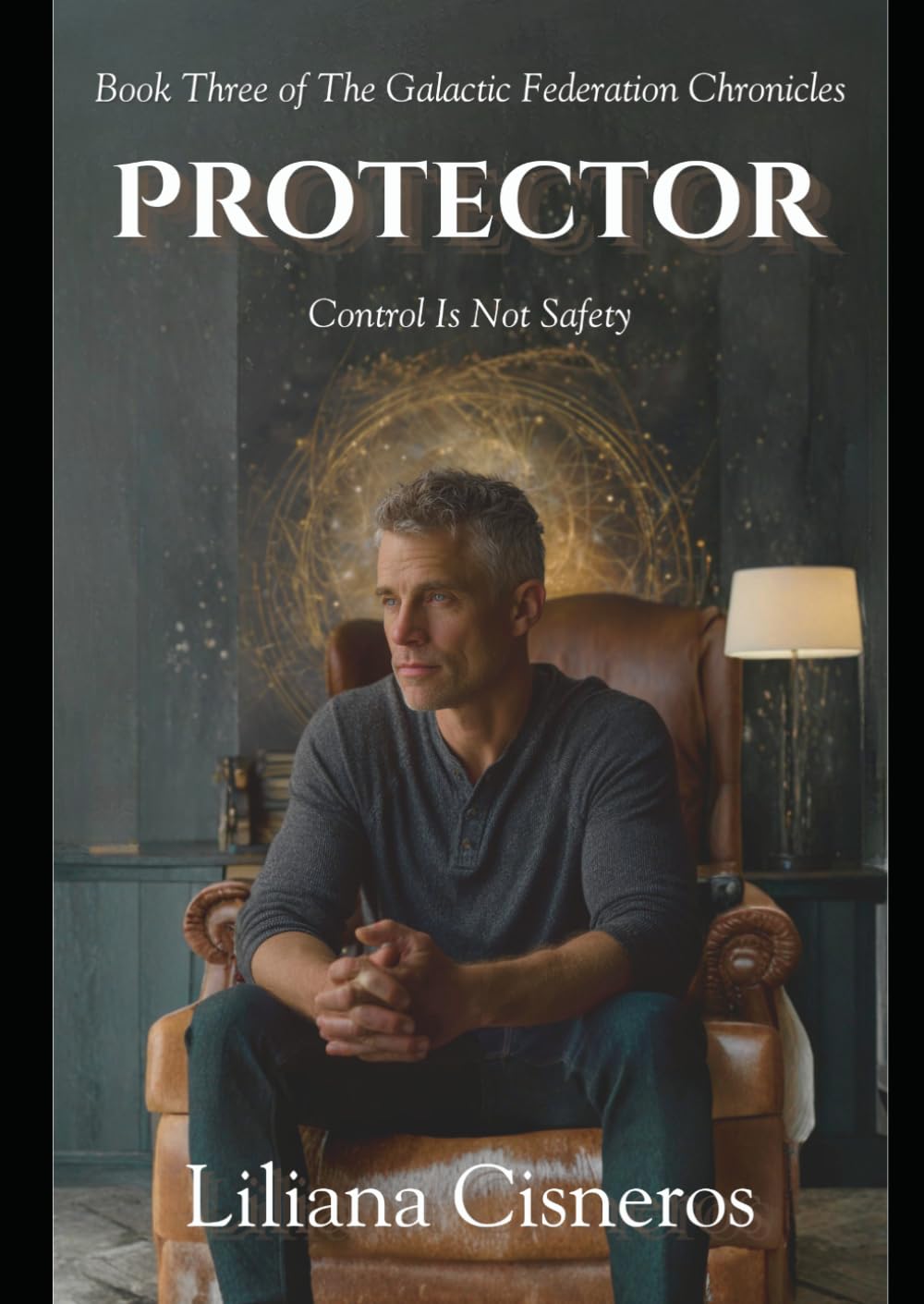 The Protector: Control Is Not Safety (The Galactic Federation Chronicles)