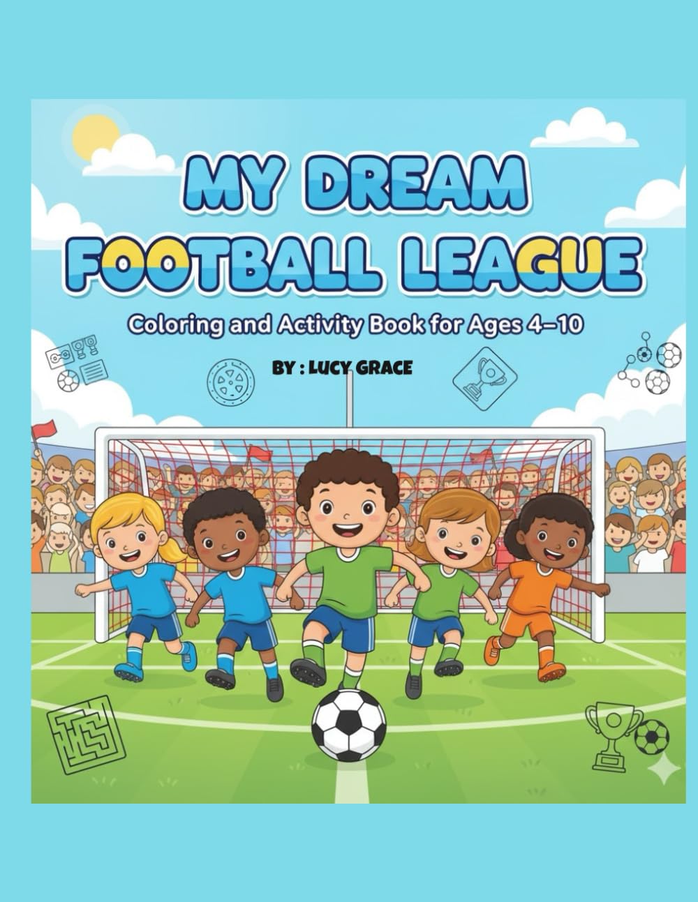 My Dream Football League: Coloring and Activity Book for Kids Ages 4–10 Fun Football Scenes, Quotes, and Teamwork Lessons