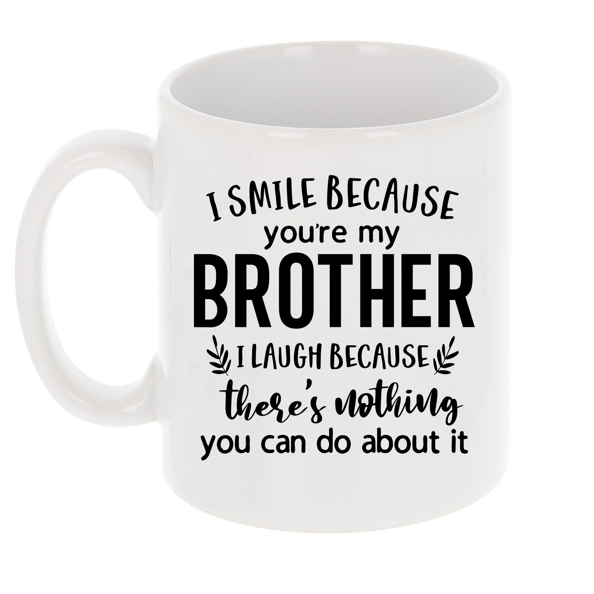 Always Looking Good Coffee Mug Gift for Brother - Printed Ceramic Mug 11oz - Funny I Smile Because You're My Brother I Laugh Because There's Nothing You Can Do About It Keepsake