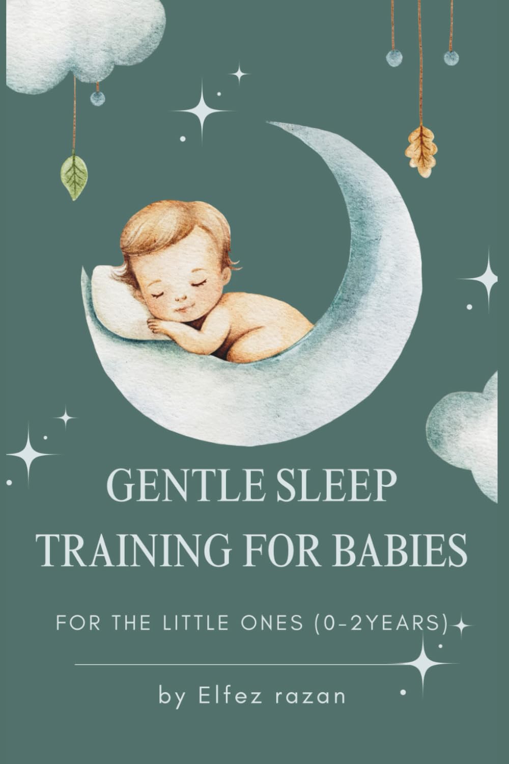 Gentle Sleep Training for Babies: A Science-Backed, Heart-Led Guide to Healthy Sleep Habits from Newborn to Toddler—Without the Tears (Child care)