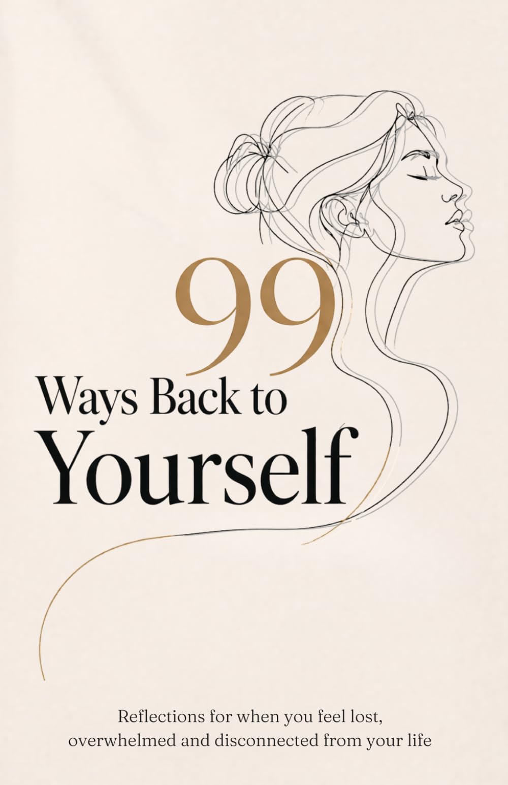 99 Ways Back to Yourself: Reflections for When You Feel Lost, Overwhelmed and Disconnected from Your Life