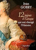 12 reines d'Europe qui ont changé l'Histoire 2756409898 Book Cover