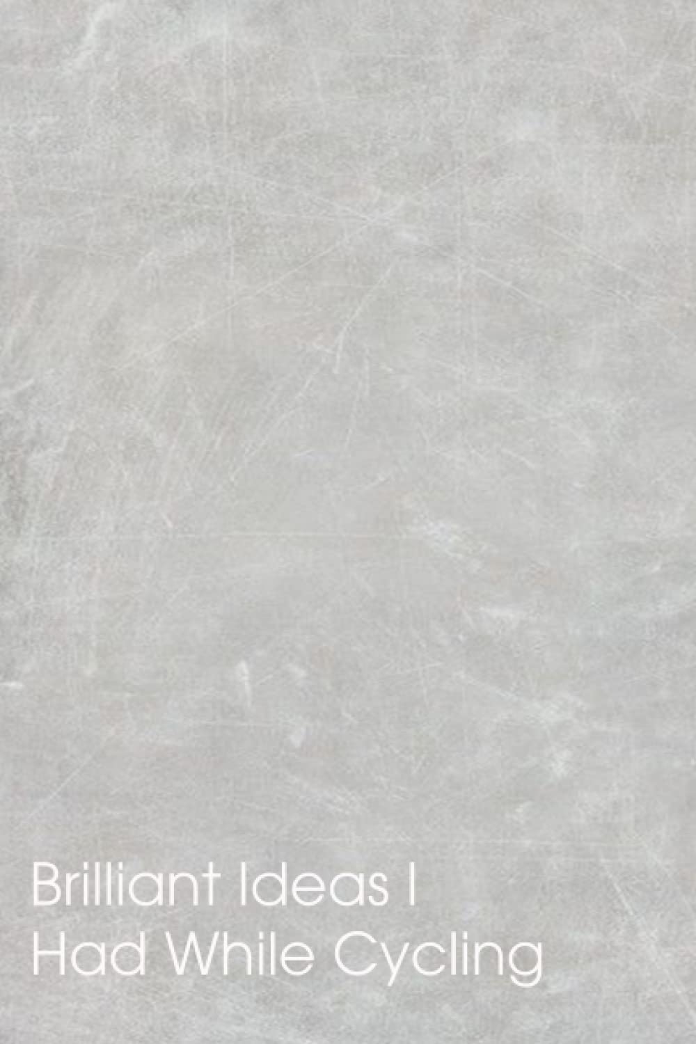 Brilliant Ideas I Had While Cycling: Funny Gag Gift Notebook Journal for Co-workers, 110 Pages, 6x9 Inches.