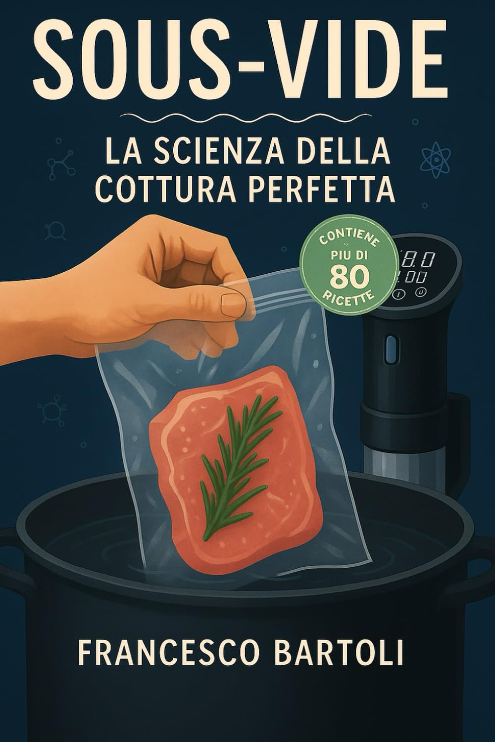Sous-Vide. La scienza della cottura perfetta: Guida completa alla cucina a bassa temperatura, dalla teoria alla pratica