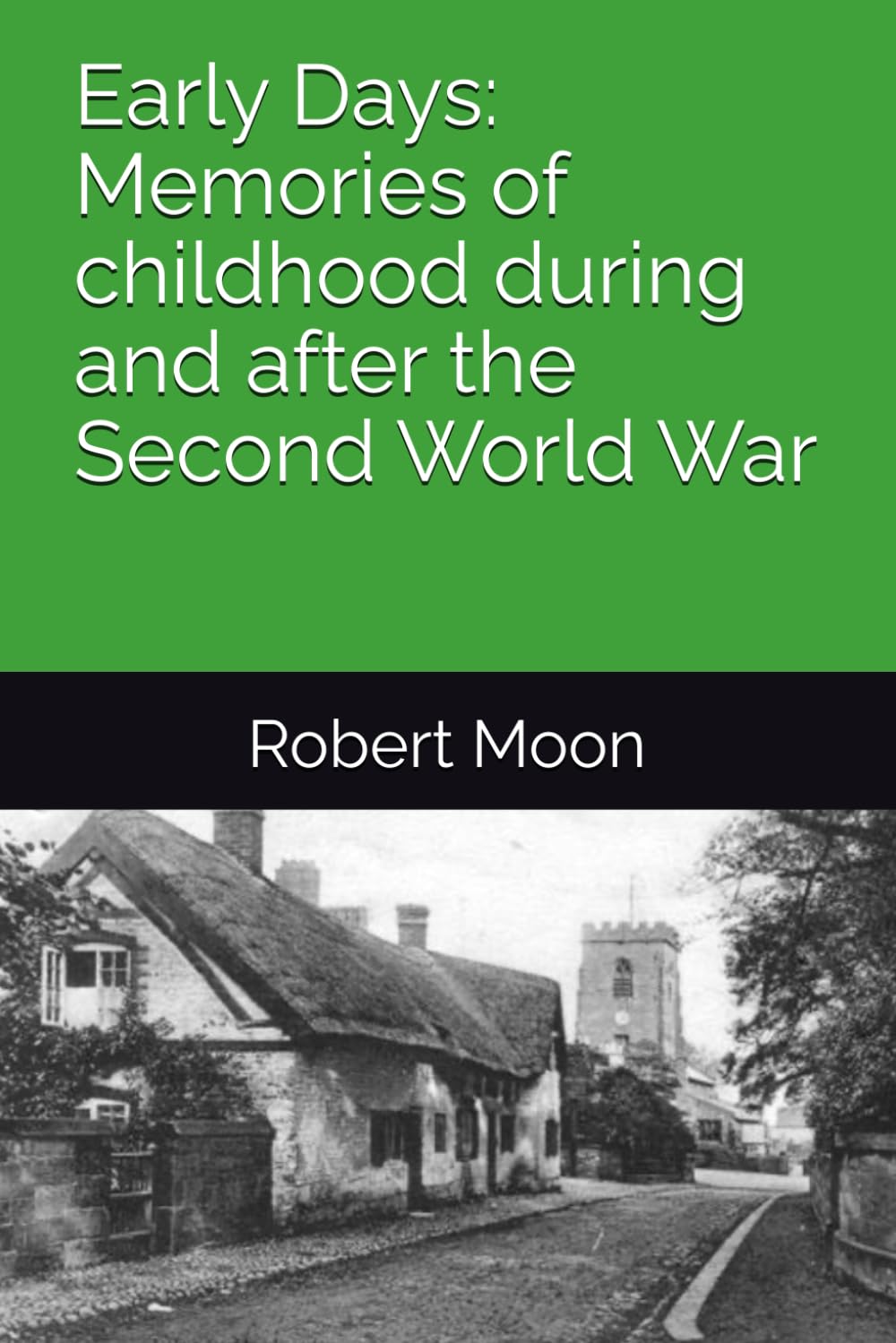 Early Days: Memories of childhood during and after the Second World War (Small Town Adventures to Far Flung Horizons)