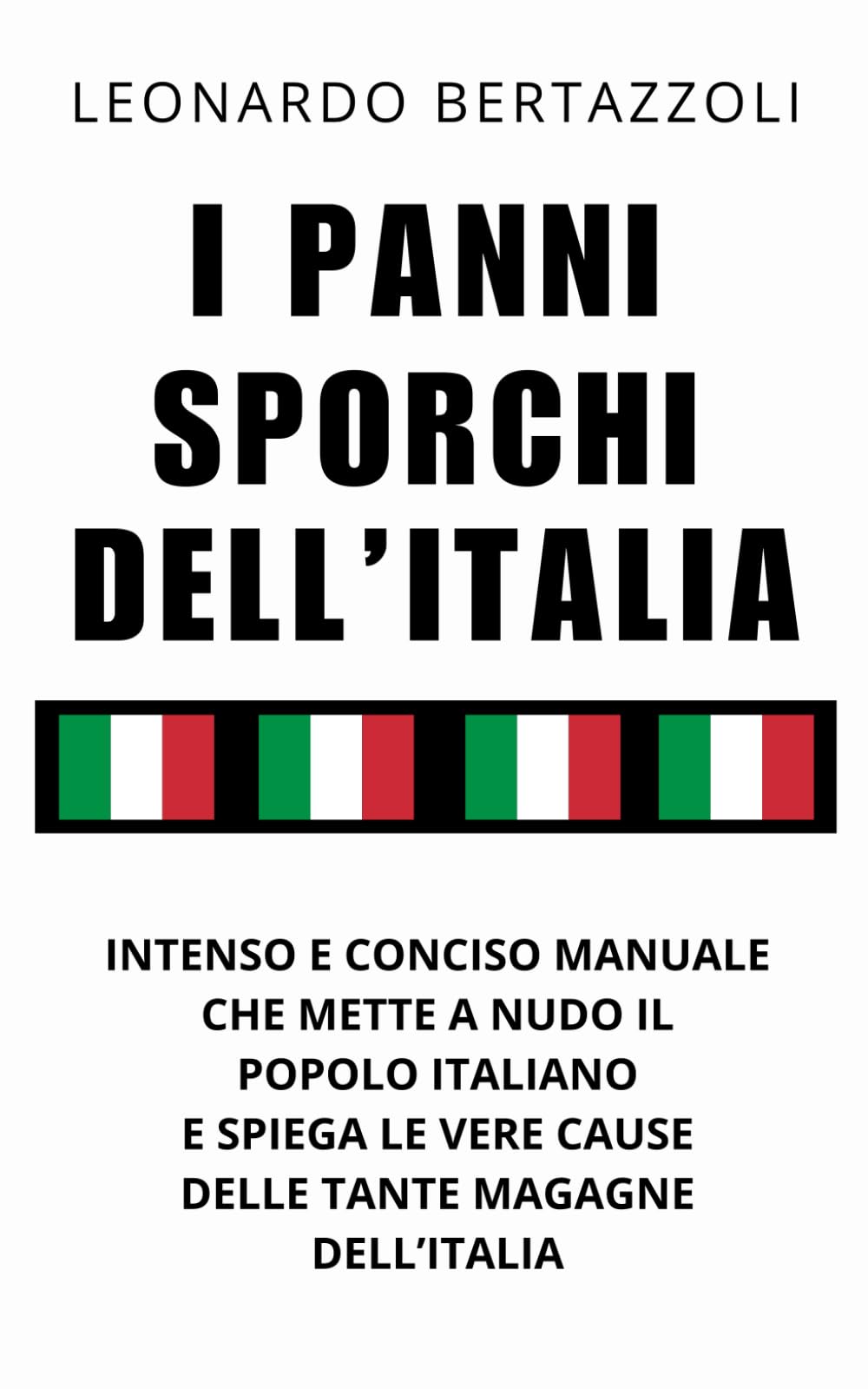 I PANNI SPORCHI DELL'ITALIA: Intenso e conciso manuale che mette a nudo il Popolo italiano e spiega le vere cause delle tante magagne dell’Italia (