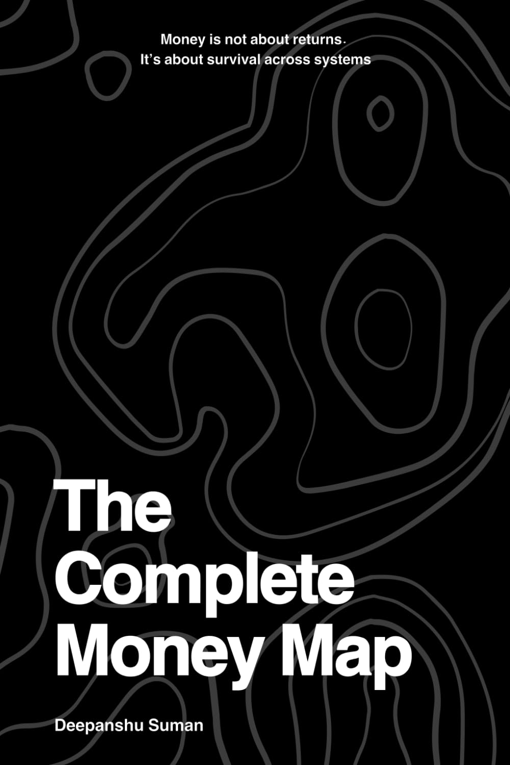 The Complete Money Map: Every Way Money Is Earned, Transformed, Lent, Owned, Preserved, or Lost — Across All Currencies, Countries, and Monetary Regimes