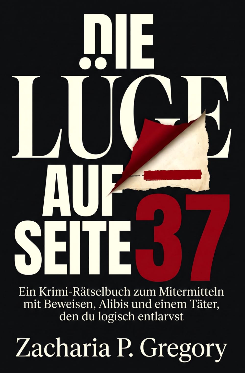 Die Lüge auf Seite 37: Ein Krimi-Rätselbuch zum Mitermitteln mit Beweisen, Alibis und einem Täter, den du logisch entlarvst