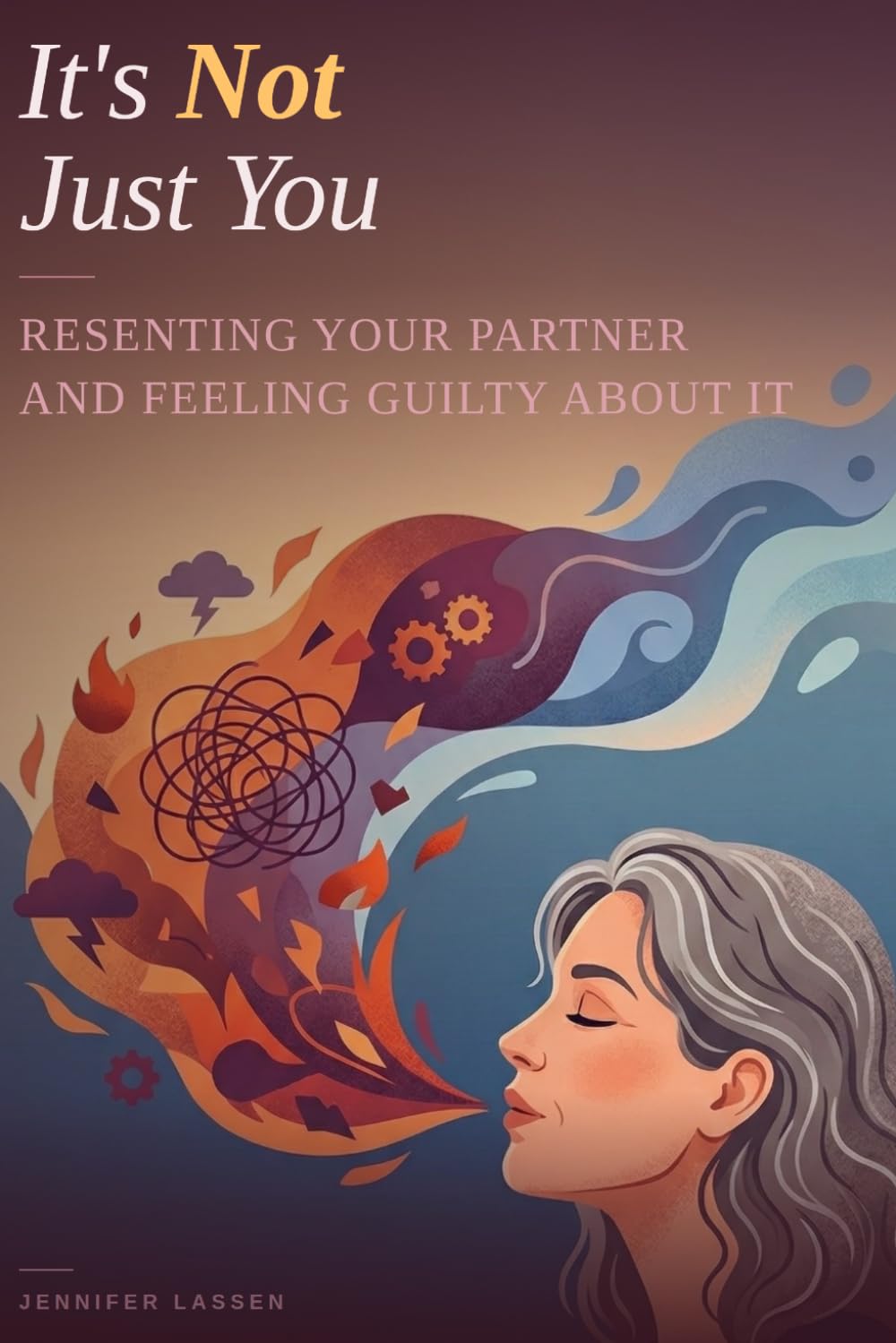 It’s Not Just You: Resenting Your Partner and Feeling Guilty About It: When You Love Someone and Can’t Stand the Life You Built Together
