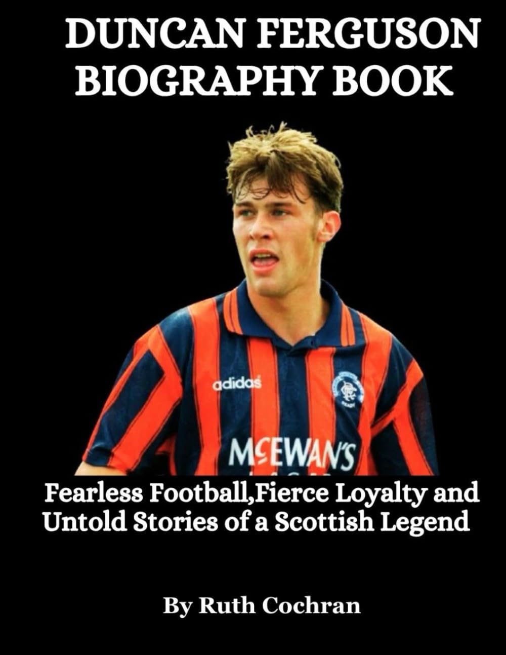 Duncan Ferguson Biography Book: Fearless Football, Fierce Loyalty and Untold Stories of a Scottish Legend
