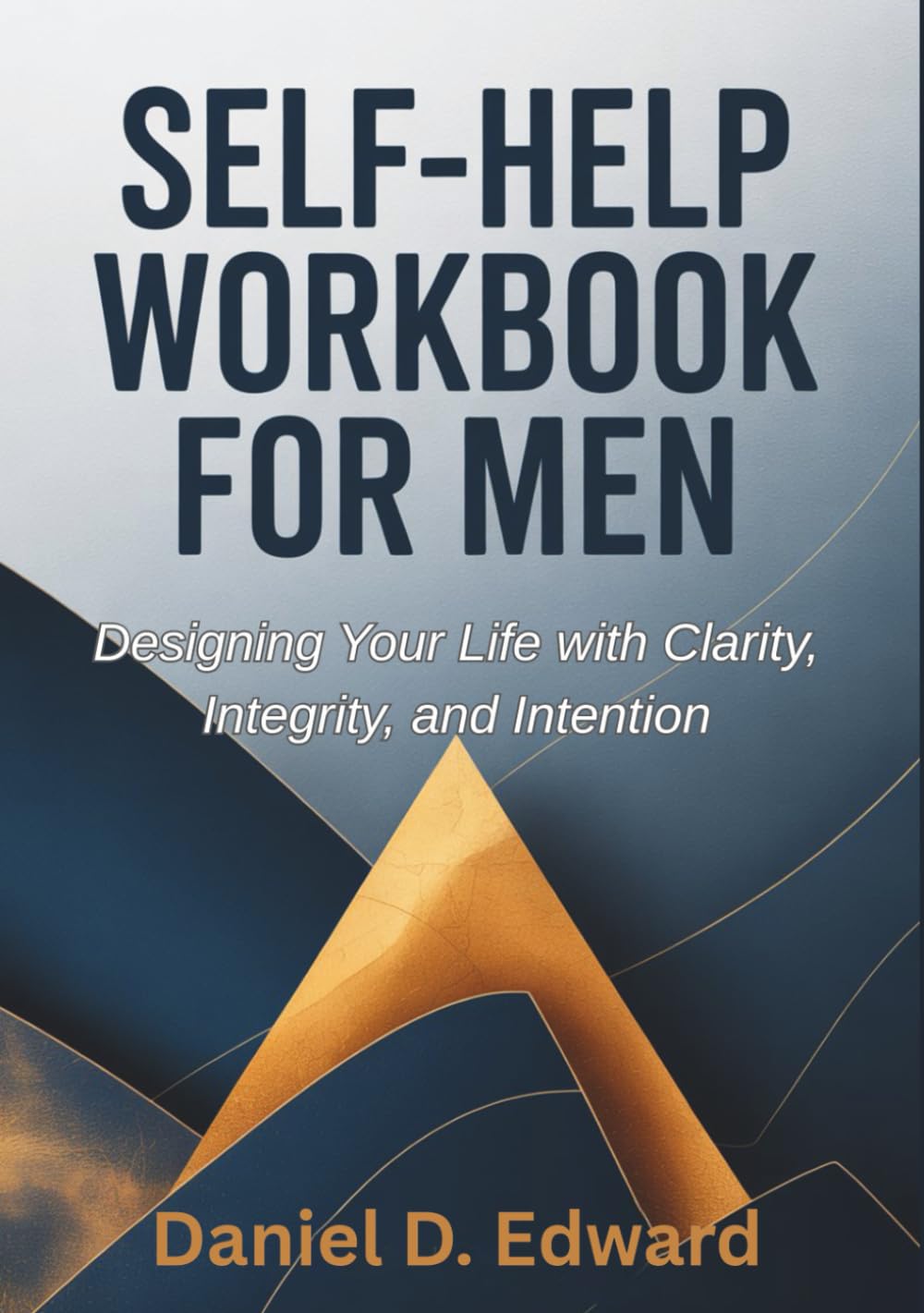 Self-Help Workbook for Men: Designing Your Life with Clarity, Integrity, and Intention