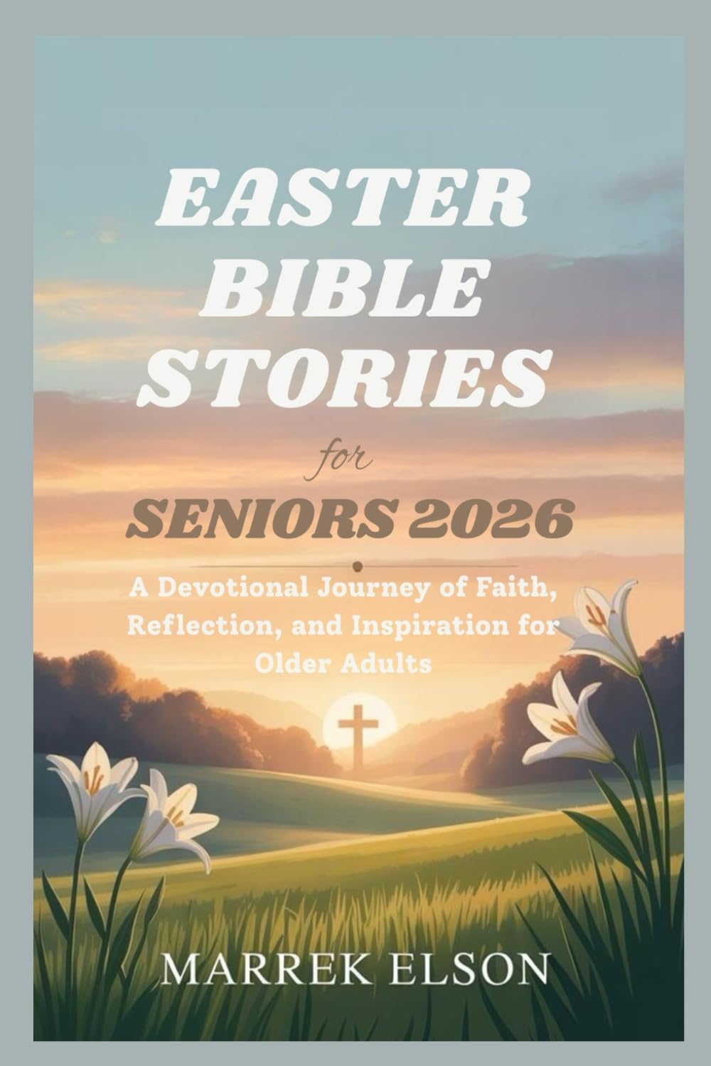 EASTER BIBLE STORIES FOR SENIORS 2026: A Devotional Journey of Faith, Reflection, and Inspiration for Older Adults