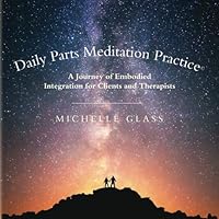 Daily Parts Meditation Practice©: A Journey of Embodied Integration for Clients and Therapists 0998065110 Book Cover