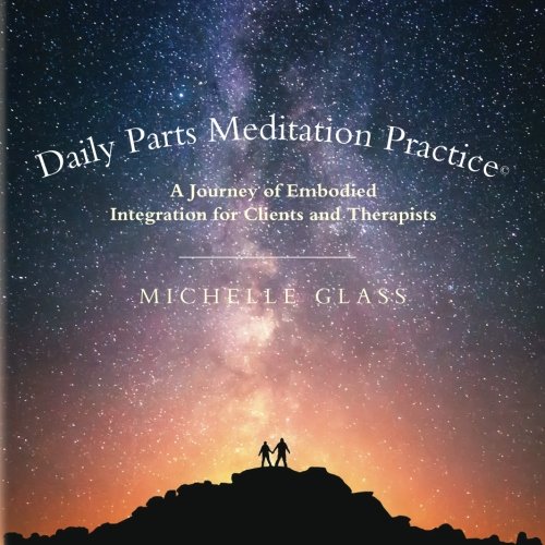 Michelle Glass Daily Parts Meditation Practice©: A Journey of Embodied Integration for ...