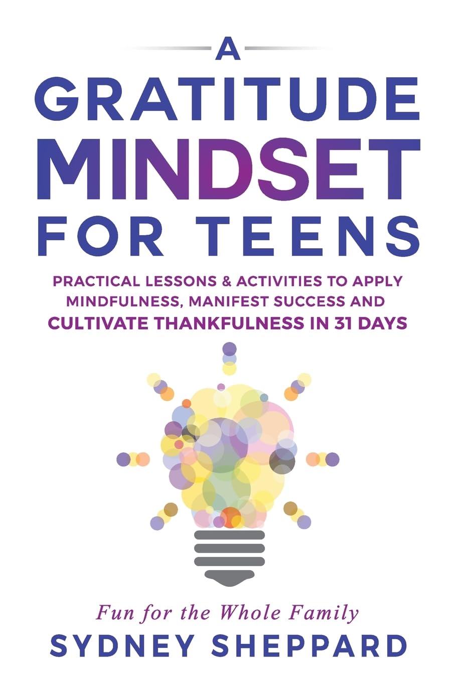 A Gratitude Mindset for Teens: Practical Lessons & Activities to Apply Mindfulness, Manifest Success, and Cultivate Thankfulness in 31 Days (You Are Your Mindset)