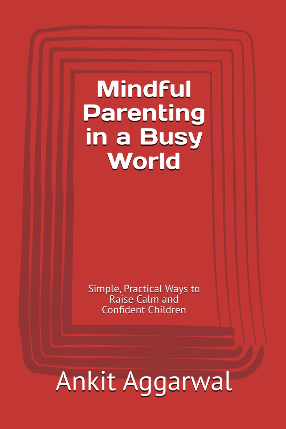 Mindful Parenting in a Busy World: Simple, Practical Ways to Raise Calm and Confident Children